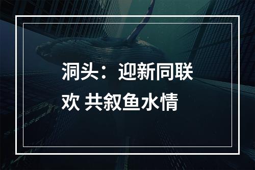洞头：迎新同联欢 共叙鱼水情