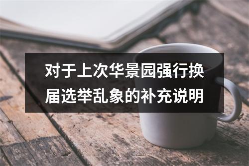 对于上次华景园强行换届选举乱象的补充说明