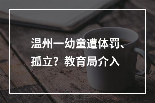 温州一幼童遭体罚、孤立？教育局介入