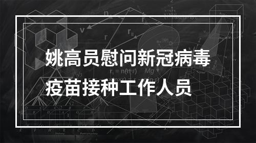 姚高员慰问新冠病毒疫苗接种工作人员