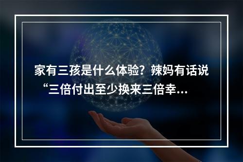 家有三孩是什么体验？辣妈有话说 “三倍付出至少换来三倍幸福！”