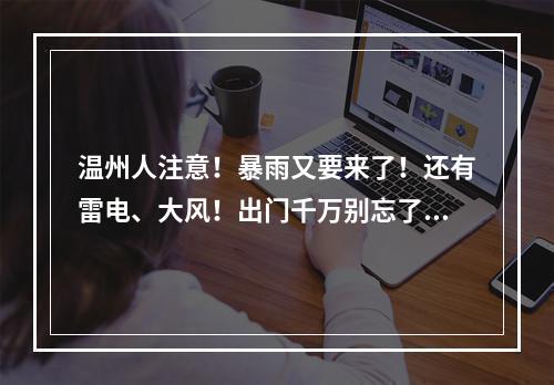 温州人注意！暴雨又要来了！还有雷电、大风！出门千万别忘了……
