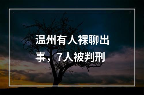 温州有人裸聊出事，7人被判刑