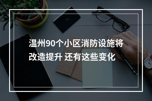 温州90个小区消防设施将改造提升 还有这些变化