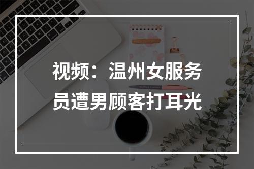 视频：温州女服务员遭男顾客打耳光