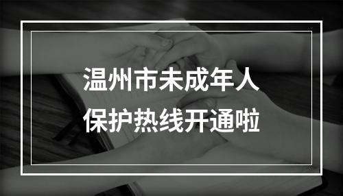 温州市未成年人保护热线开通啦