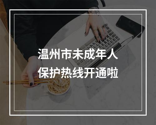 温州市未成年人保护热线开通啦