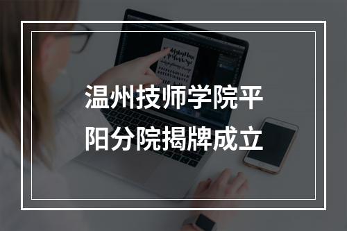 温州技师学院平阳分院揭牌成立