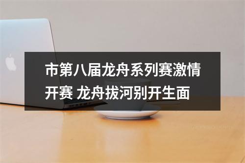 市第八届龙舟系列赛激情开赛 龙舟拔河别开生面