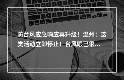防台风应急响应再升级！温州：这类活动立即停止！台风眼已很清晰，意味着… ...