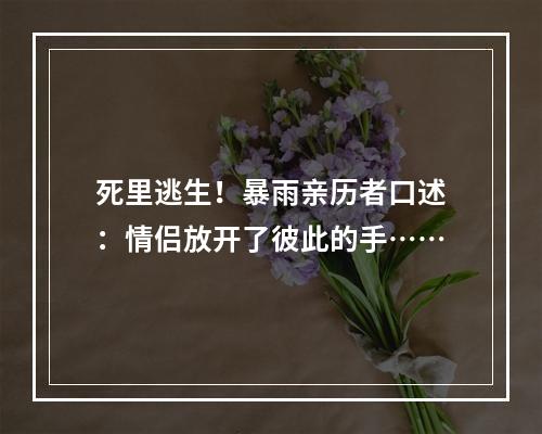 死里逃生！暴雨亲历者口述：情侣放开了彼此的手……