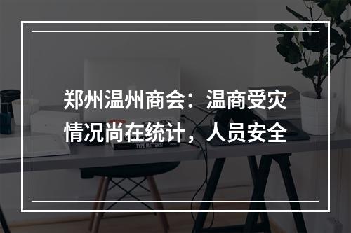 郑州温州商会：温商受灾情况尚在统计，人员安全