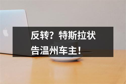 反转？特斯拉状告温州车主！