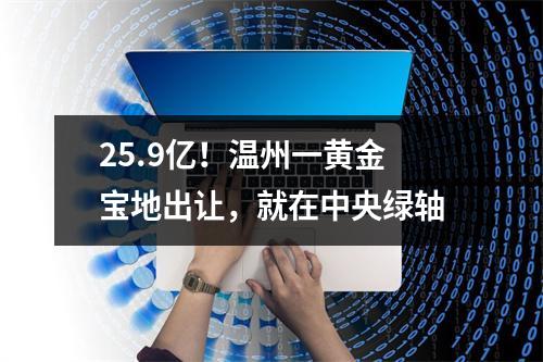 25.9亿！温州一黄金宝地出让，就在中央绿轴