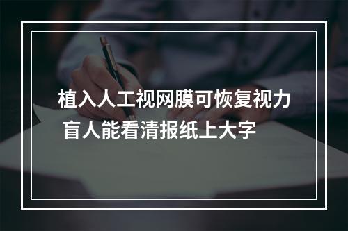 植入人工视网膜可恢复视力 盲人能看清报纸上大字