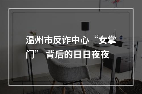 温州市反诈中心“女掌门” 背后的日日夜夜