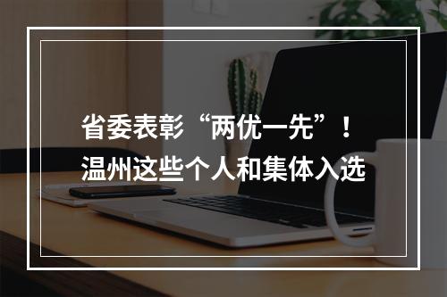 省委表彰“两优一先”！温州这些个人和集体入选