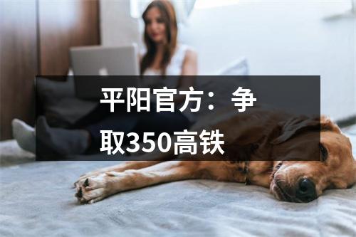 平阳官方：争取350高铁