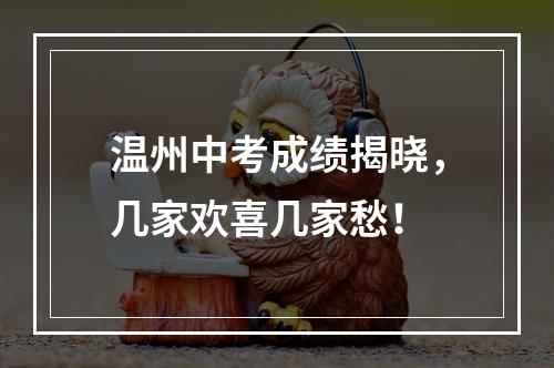 温州中考成绩揭晓，几家欢喜几家愁！