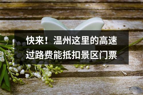 快来！温州这里的高速过路费能抵扣景区门票