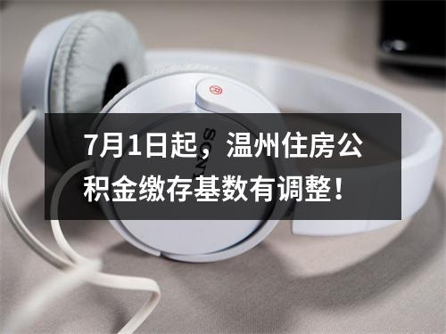 7月1日起，温州住房公积金缴存基数有调整！