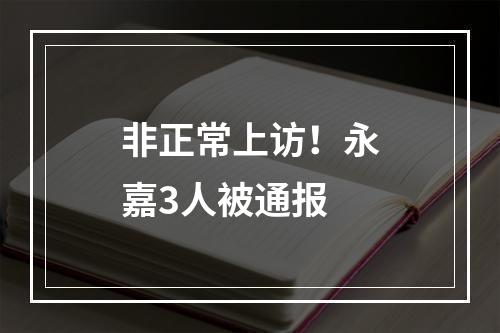 非正常上访！永嘉3人被通报