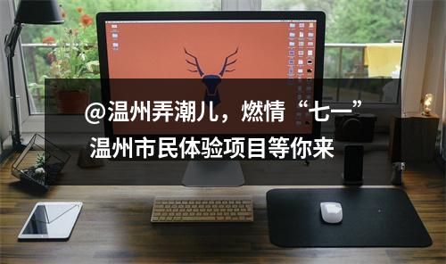 @温州弄潮儿，燃情“七一” 温州市民体验项目等你来