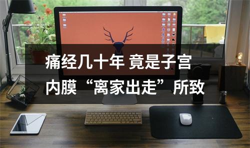 痛经几十年 竟是子宫内膜“离家出走”所致