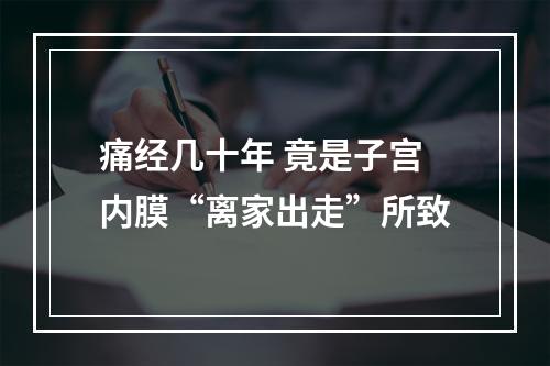 痛经几十年 竟是子宫内膜“离家出走”所致