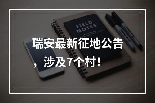 瑞安最新征地公告，涉及7个村！