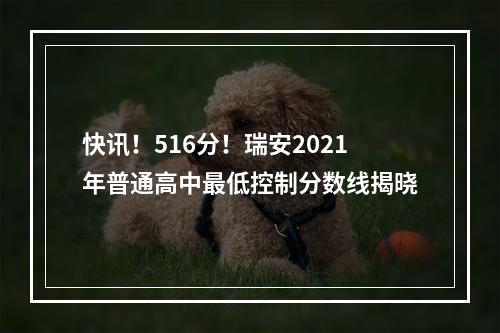 快讯！516分！瑞安2021年普通高中最低控制分数线揭晓