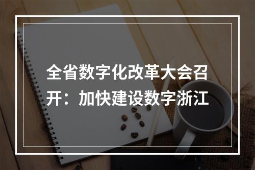 全省数字化改革大会召开：加快建设数字浙江