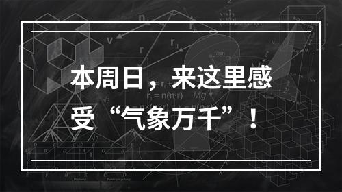 本周日，来这里感受“气象万千”！