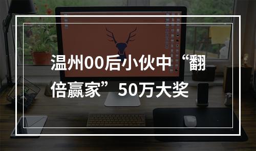 温州00后小伙中“翻倍赢家”50万大奖