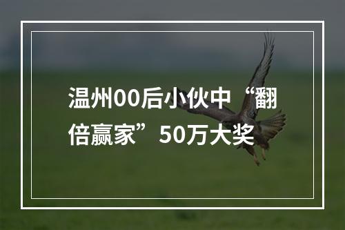 温州00后小伙中“翻倍赢家”50万大奖