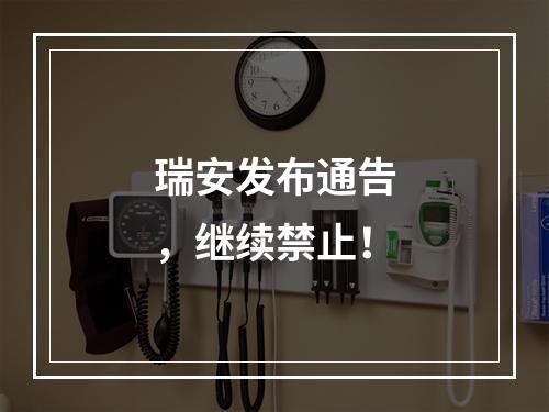 瑞安发布通告，继续禁止！