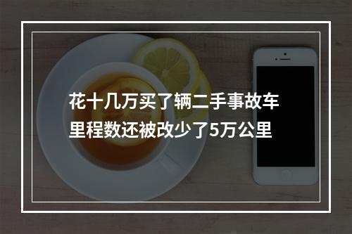 花十几万买了辆二手事故车 里程数还被改少了5万公里