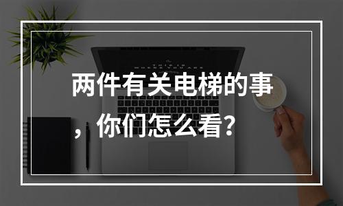 两件有关电梯的事，你们怎么看？