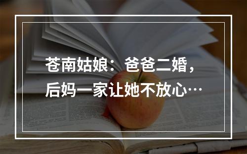 苍南姑娘：爸爸二婚，后妈一家让她不放心…