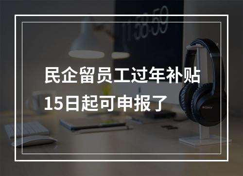 民企留员工过年补贴15日起可申报了