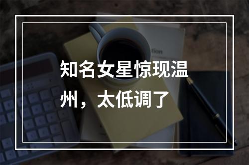 知名女星惊现温州，太低调了