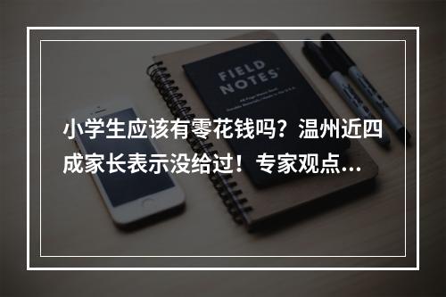 小学生应该有零花钱吗？温州近四成家长表示没给过！专家观点令人意外