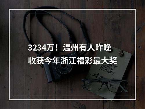3234万！温州有人昨晚收获今年浙江福彩最大奖