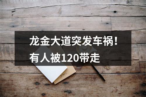 龙金大道突发车祸！有人被120带走