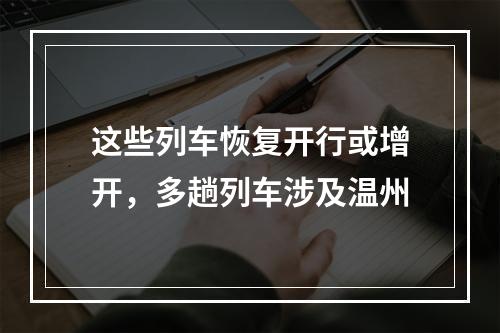 这些列车恢复开行或增开，多趟列车涉及温州
