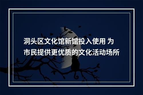 洞头区文化馆新馆投入使用 为市民提供更优质的文化活动场所
