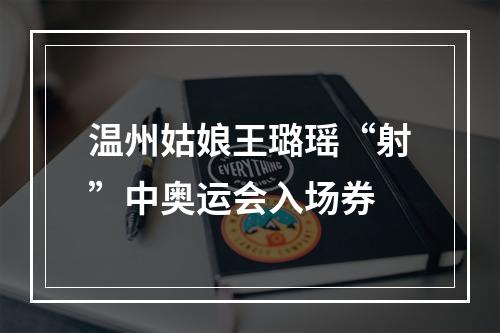 温州姑娘王璐瑶“射”中奥运会入场券