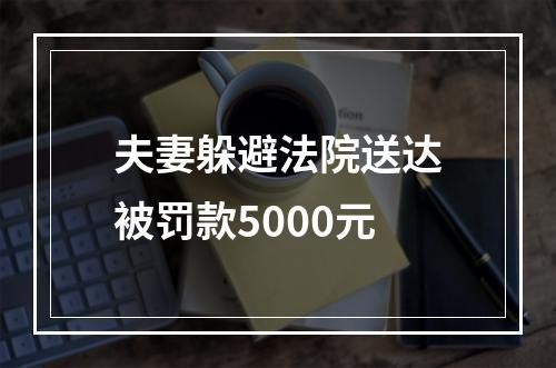 夫妻躲避法院送达被罚款5000元