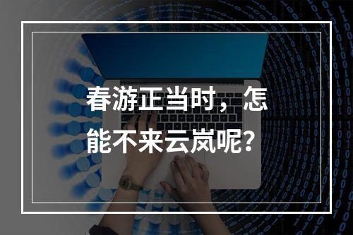 春游正当时，怎能不来云岚呢？
