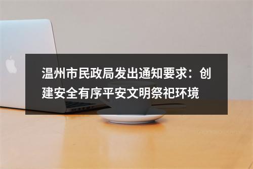 温州市民政局发出通知要求：创建安全有序平安文明祭祀环境